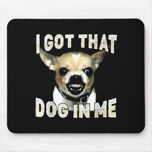 Tapis De Souris I Got That Dog In Me Funny Dog Chihuahua Lovers Me (Devant)