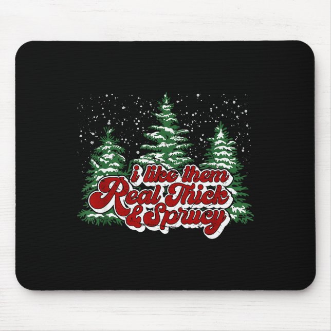 Tapis De Souris I Like Them Real Thick &amp; Sprucey Funny Christm (Devant)
