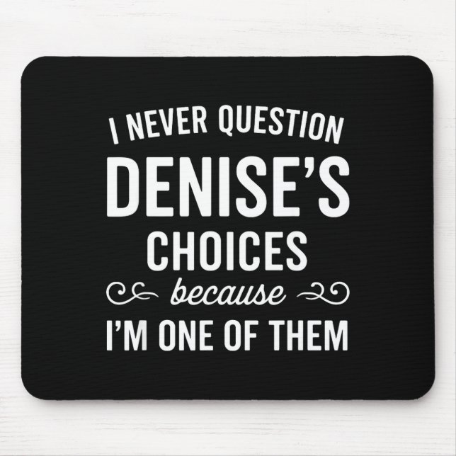 Tapis De Souris I Never Question Denise's Choices Because I'm One  (Devant)