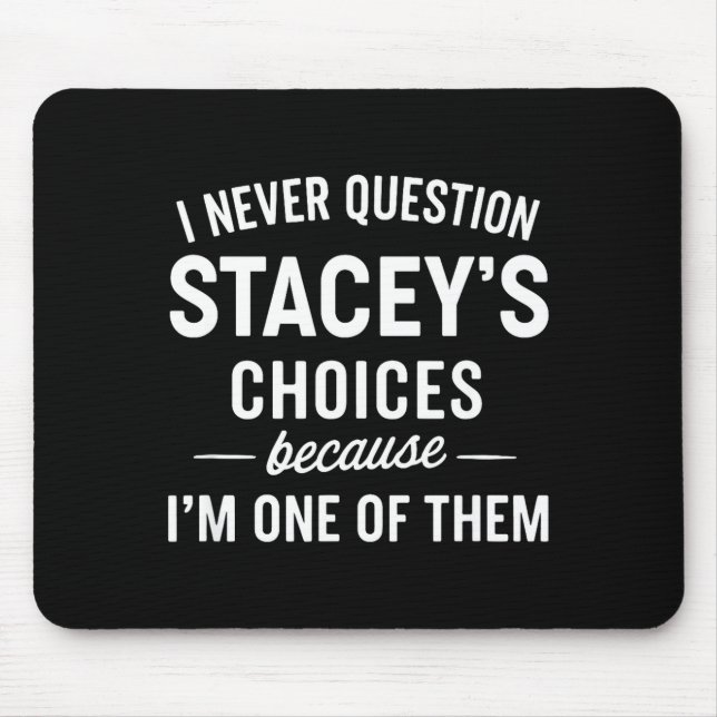 Tapis De Souris I Never Question Stacey's Choices Because I'm One  (Devant)