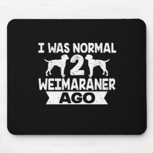 Tapis De Souris I Was Normal 2 Weimaraner Ago Dog Lover 