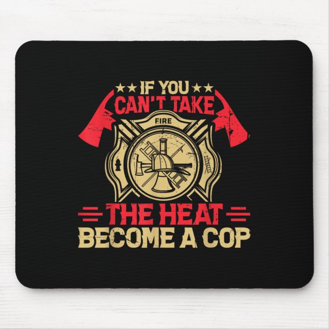 Tapis De Souris If You Can't Take The Heat Become A Cop Firefighti (Devant)