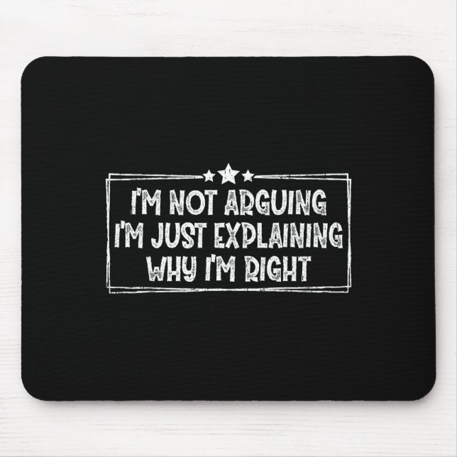 Tapis De Souris I'm Not Arguing I'm Just Explaining Why I'm Right  (Devant)