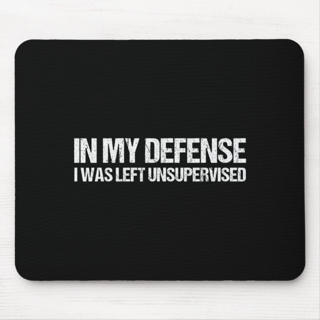 Tapis De Souris In My Defense I Was Left Unsupervised Shirt Funny  (Devant)
