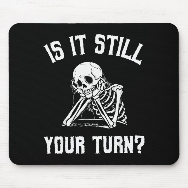 Tapis De Souris Is It Still Your Turn Funny Skeleton Waiting Quote (Devant)