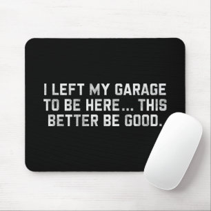 Tapis De Souris J'Ai Laissé Mon Garage Pour Être Ici, Il Vaut Mieu