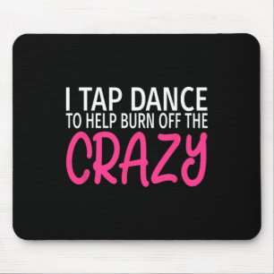Tapis De Souris J'Appuie La Danse Pour Brûler Le Fou - Tap Dancer