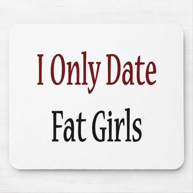 Tapis De Souris Je date seulement de grosses filles (Devant)