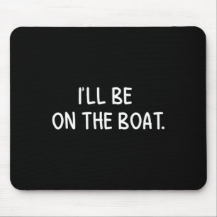 Tapis De Souris Je serai sur le bateau - Amateur de navigation drô