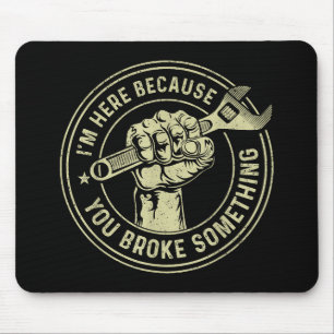 Tapis De Souris Je suis ici parce que vous avez cassé quelque chos