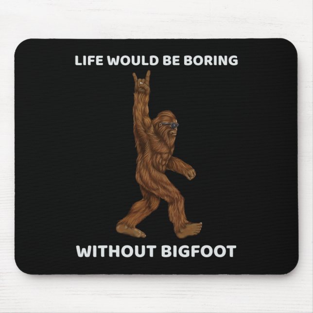Tapis De Souris La Vie Serait Ennuyante Sans Bigfoot Fun Rock Sur  (Devant)