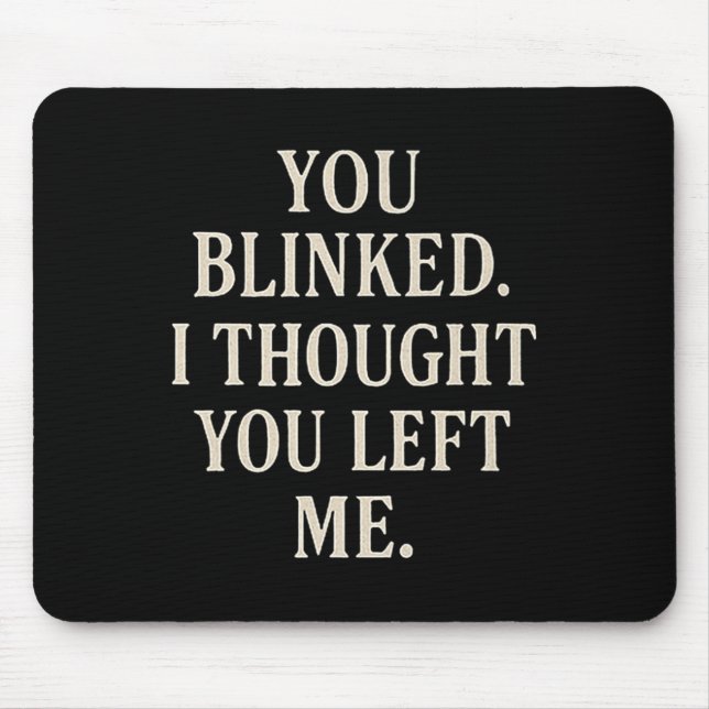 Tapis De Souris Overreaction Quote You Blinked I Thought You Left  (Devant)