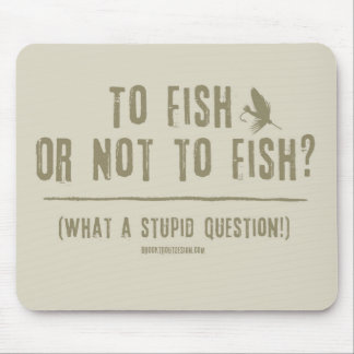 Tapis De Souris Pêcher ou ne pas pêcher ? Quelle question stupide 
