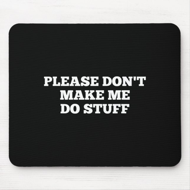 Tapis De Souris Please Don't Make Me Do Stuff Funny Quotes Sarcast (Devant)