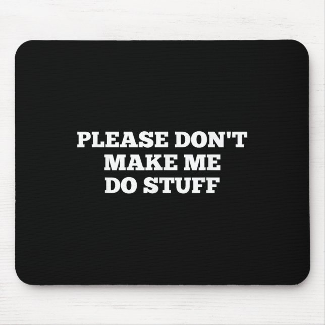 Tapis De Souris Please Don't Make Me Do Stuff Funny Quotes Sarcast (Devant)