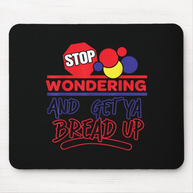 Tapis De Souris Stop Wondering And Get Ya Bread Up Funny Retro  (Devant)