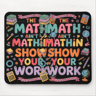 Tapis De Souris The Math Ain't Mathin Show Your Work Teacher
