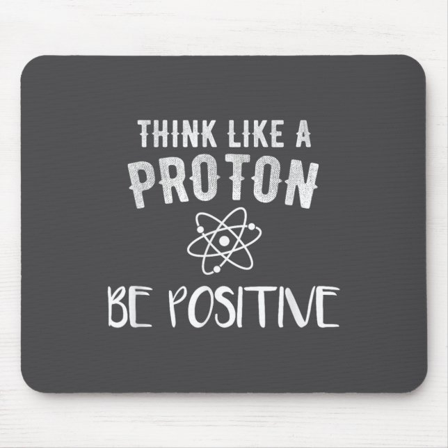 Tapis De Souris Think Like A Proton Be Sitive Funny Science Motiva (Devant)