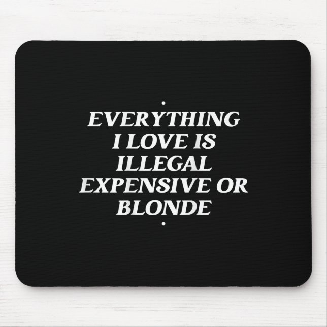 Tapis De Souris Tout Ce Que J'Aime Est Illégal Cher Ou Blonde T (Devant)