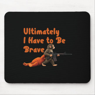 Tapis De Souris Ultimately I Have To Be Brave Funny Monkey 