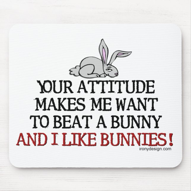 Tapis De Souris Votre attitude m'incite à vouloir battre un lapin (Devant)