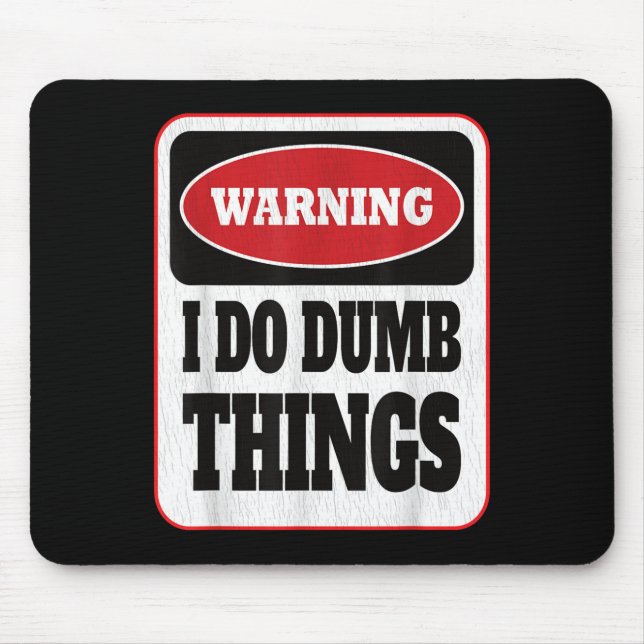 Tapis De Souris Warning I Do Dumb Things - Sarcasm Stud Stuff Them (Devant)