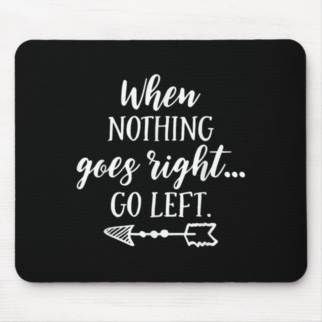 Tapis De Souris When Nothing Goes Right, Go Left Motivational Quot (Devant)