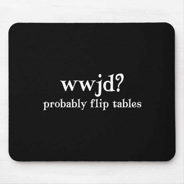 Tapis De Souris Wwjd Probably Flip Tables Funny Christian Humor  (Devant)