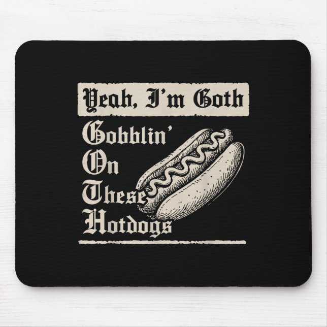 Tapis De Souris Yeah I'm Goth Gobblin' On These Hot Dogs  (Devant)