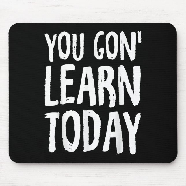 Tapis De Souris You Gon Learn Today Motivational Design  (Devant)