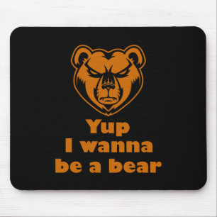 Tapis De Souris Yup I wanna be a bear