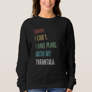 Tarantula I Have Plans With My Tarantula Sweatshirt
