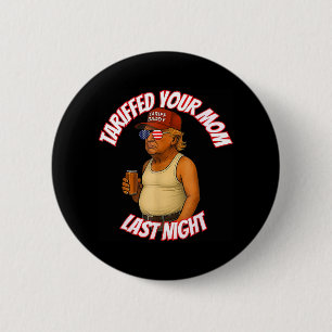 Tariffed Your Mom Funny Tariff Daddy Trump Meme 2 Inch Round Button