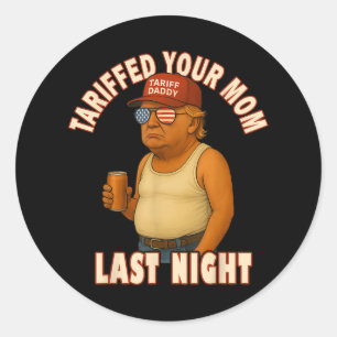 Tariffed Your Mom Funny Tariff Daddy Trump Meme  Classic Round Sticker