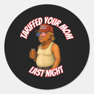 Tariffed Your Mom Funny Tariff Daddy Trump Meme  Classic Round Sticker