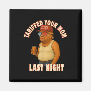 Tariffed Your Mom Funny Tariff Daddy Trump Meme  Magnet