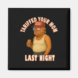 Tariffed Your Mom Funny Tariff Daddy Trump Meme Magnet