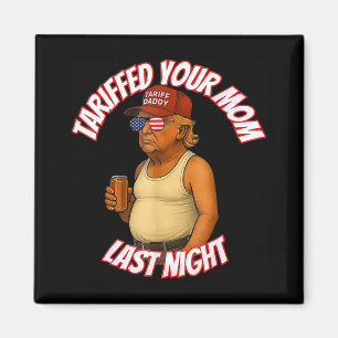 Tariffed Your Mom Funny Tariff Daddy Trump Meme Magnet