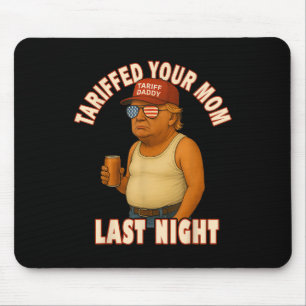 Tariffed Your Mom Funny Tariff Daddy Trump Meme Mouse Pad