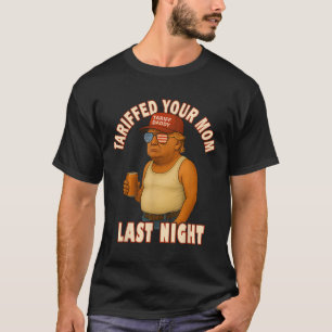 Tariffed Your Mom Funny Tariff Daddy Trump Meme T-Shirt
