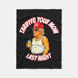 Tariffed Your Mom Last Night Tarrified Funny _1 Fleece Blanket