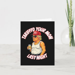 Tariffed Your Mom Last Night Tarrified Funny Card