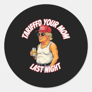 Tariffed Your Mom Last Night Tarrified Funny Classic Round Sticker
