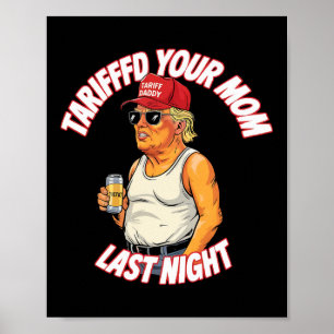 Tariffed Your Mom Last Night Tarrified Funny Poster