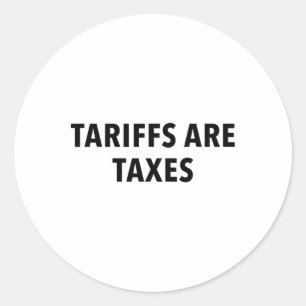 Tariffs Are Taxes  Classic Round Sticker