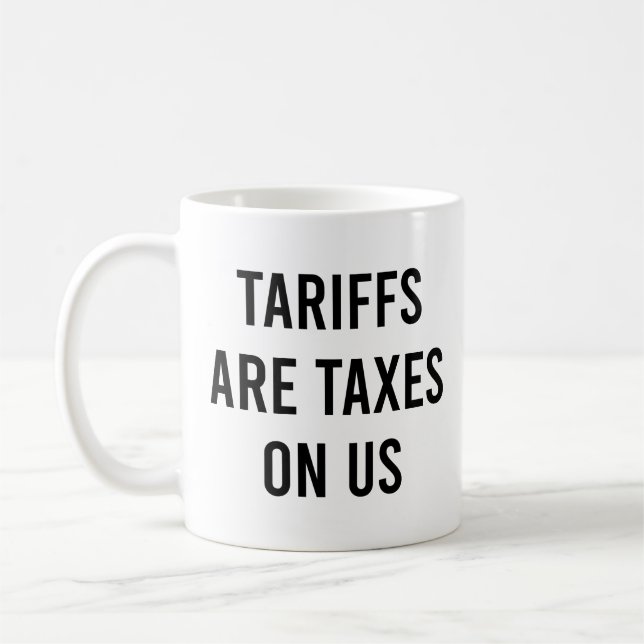 Tariffs Are Taxes On Us Funny Tariffs Coffee Mug (Left)