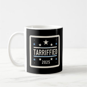 Tarrified 2025 funny political humour Sarcasm Coffee Mug