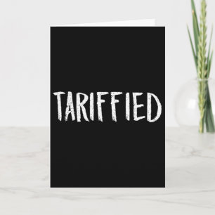 Tarrified Tariff-ied Trump Anti Tariff Terrified 1 Card