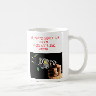 Taser 1, Go Ahead Make My Day!!Take My 5 Sec. R... Coffee Mug
