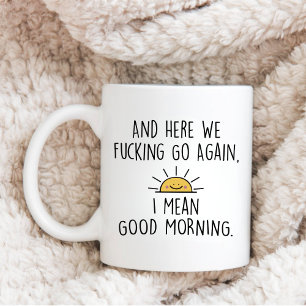 Tasse 2 Couleurs And Here We F*cking Go Again, I Mean Good Morning